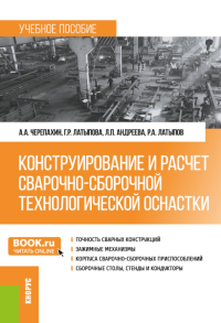 Конструирование и расчет сварочно-сборочной технологической оснастки: учебное пособие. Черепахин А.А., Латыпова Г.Р., Андреева Л.П