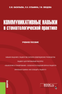 Коммуникативные навыки в стоматологической практике: учебное пособие. Васильева Е.Ю., Оводова Г.Ф., Кузьмина Л.Н.