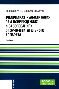 Физическая реабилитация при повреждениях и заболеваниях опорно-двигательного аппарата: Учебник. Прокопьев Н.Я., Соловьева С.В., Августа Е.Н.