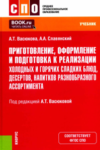 Приготовление, оформление и подготовка к реализации холодных и горячих сладких блюд, десертов, напитков разнообразного ассортимента: учебник. Васюкова А.Т., Славянский А.А.