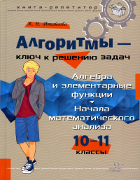 Михайлова Ж.Н.. Алгоритмы-ключ к решению задач. Алгебра и элементарные функции. Начала математического анализа. 10-11 кл