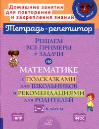 Решаем все примеры и задачи по математике с подсказками для школьников и рекомендациями для родителей. 1-2 кл. Селиванова М.С.