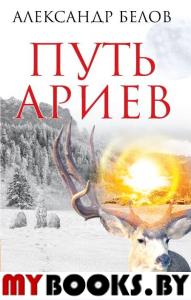 Путь ариев. В поисках прародины. 4-е изд. Белов А.