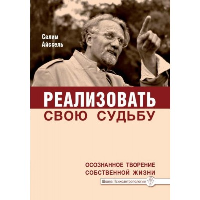 Реализовать свою судьбу. Осознанное творение собственной жизни. 2-е изд. Айссель С.