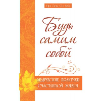 Будь самим собой. Ведические практики счастливой жизни.  2-е изд.. Сатья Саи Баба