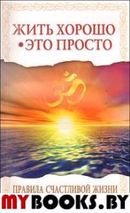 Жить хорошо - это просто! 2-е изд. Правила счастливой жизни. Саи Баба