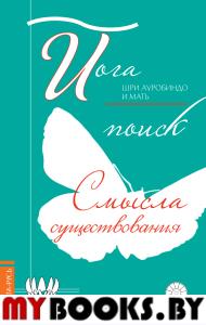 Йога: поиск смысла существования. Шри Ауробиндо