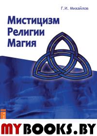 Мистицизм, религии, магия. Попытка системного подходас позиций развития сознания. Михайлов Г.