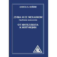 Душа и ее механизм. От интеллекта к интуиции. 2-е изд. (обл). Бейли А.