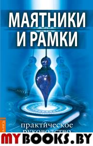 Маятники и рамки. Практическое руководство. под ред. Царихина К.