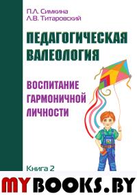 Педагогическая валеология. Книга II. Воспитание гармоничной личности. Симкина П.,Титаровский Л.