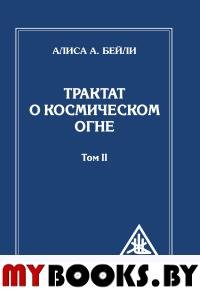 Трактат о Космическом Огне. Том II. 2-е изд. (обл.). Бейли А.