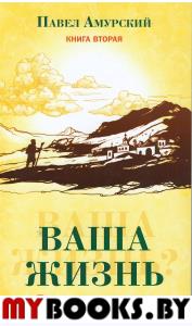 Ваша жизнь. Возвращение домой. Книга вторая.. Амурский Павел