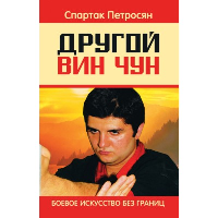 Другой Вин Чун. 2-е изд. Боевое искусство без границ. Петросян С.