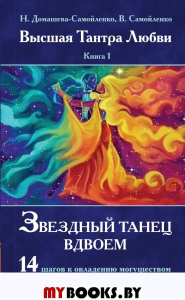 Звездный танец вдвоем. Высшая Тантра Любви. Книга 1. Домашева-Самойленко Н., Самойленко В.