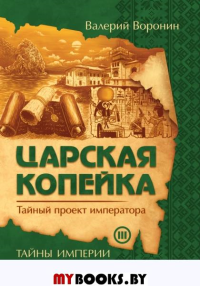 Царская копейка. Тайный проект императора (обл). Воронин В.