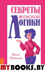 Секреты женской логики. Медведева И.Б.