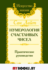 Сан Лайт. Нумерология счастливых чисел. 4-е изд. Практическое руководство. Сан Лайт