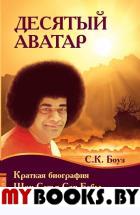 Десятый Аватар. Краткая биография Шри Сатья Саи Бабы, Калки-Аватара. Боуз С.К.