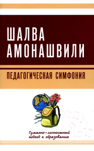 Педагогическая симфония. Гуманно-личностный подход к образованию. Амонашвили Ш.А.