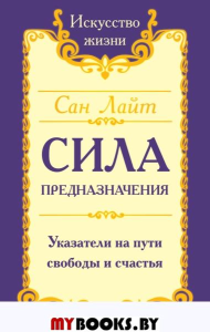 Сан Лайт. Сила предназначения. Указатели на пути свободы и счастья. Сан Лайт
