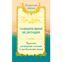 Сан Лайт. Созидательная медитация. Практики расширения сознания и преображения жизни. Сан Лайт