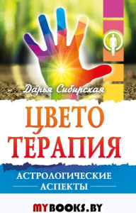 Цветотерапия. Астрологические аспекты лечения цветом. 4-е изд. Сибирская Д.