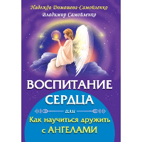 Воспитание сердца или как научиться дружить с Ангелами. Домашева-Самойленко Н., Самойленко В.