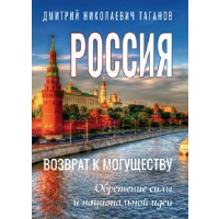 Россия - возврат к могуществу. Обретение силы и национальной идеи. Таганов Д.Н.