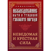 Исследование быта и традиций русского народа. Неведомая и крестная сила. Максимов С.В.