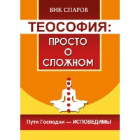 Теософия: просто о сложном. Пути Господни - исповедимы. Спаров Вик