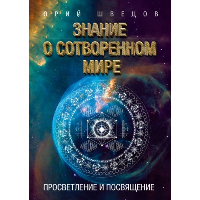 Знание о сотворенном мире. Просветление и посвящение. Швецов Ю.Г.