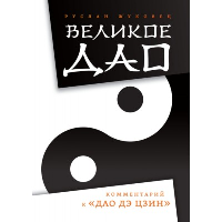 Великое Дао. 2-е изд. Комментарий к "Дао Дэ Цзин". Жуковец Руслан