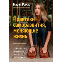 Практики саморазвития, меняющие жизнь. Комплексное развитие тела. Ромас М.