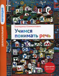 Увлекательная логопедия. Учимся понимать речь. Для детей 2,5-4 лет. 4-е изд