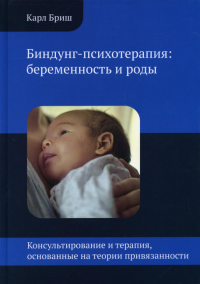 Биндунг-психотерапия: беременность и роды. Консультирование и терапия, основанные на теории привязанности. 2-е изд