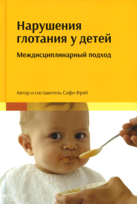 Нарушения глотания у детей: междисциплинарный подход. . Фрей С.Теревинф