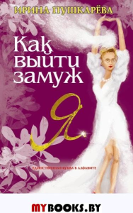 Как выйти замуж. Пушкарева Ирина