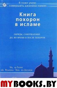 Абд ар-Рахман и Книга похорон в исламе. Обряды,совершаемые до,во время и после похорон