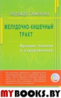 Желудочно-кишечный тракт. Функции,болезни и оздоровление. Семенова Н.