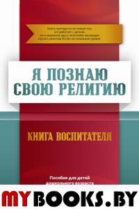 Книга воспитателя. Я познаю свою свою религию. (4-5л. ) Пособие д/детей дошк. возр. .