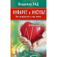 Инфаркт и инсульт. Как не допустить и как лечить. Мифы и реальность. Лад В.