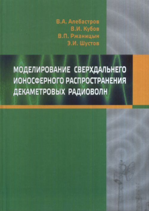 Моделирование сверхдальнего ионосферного распространения декаметровых волн. Алебастров В.А., Шустов Э.И., Кубов В.И., Ржаницын В.П.