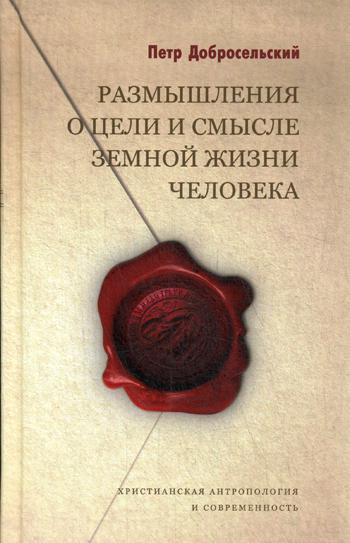 Размышления о цели и смысле земной жизни человека. Добросельский П.В.