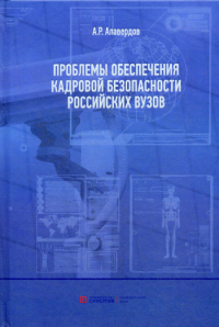 Проблемы обеспечения кадровой безопасности российских вузов. Монография. Алавердов А.Р.