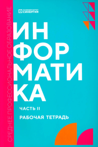 Информатика. Ч. 2: рабочая тетрадь. Алексахин А.Н., Алексахина С.А., Горшкова А.А.