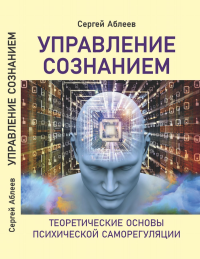 Управление сознанием. (Теоретические основы психической саморегуляции). Аблеев С.Р.