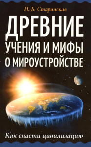 Древние учения и мифы о мироустройстве. Как спасти цивилизацию. Старинская Н.Б.