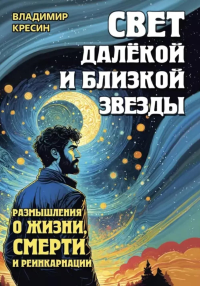 Свет далекой и близкой звезды. Размышления о жизни, смерти и реинкарнации. Кресин В.С.