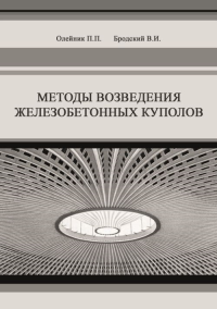 Методы возведения железобетонных куполов. Монография. . Олейник П.П., Бродский В.И..